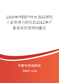 2009年中国PPR水管品牌前十名竞争力研究及2012年产业发展前景预测报告 2009年中国PPR水管品牌前十名竞争力研究及2012年产业发展前景预测报告