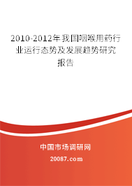 2010-2012年我国咽喉用药行业运行态势及发展趋势研究报告