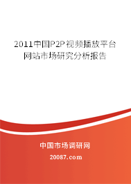2011中国P2P视频播放平台网站市场研究分析报告 2011中国P2P视频播放平台网站市场研究分析报告