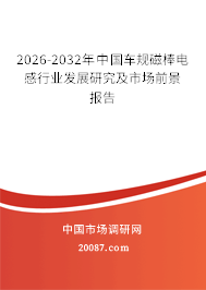 2026-2032年中国车规磁棒电感行业发展研究及市场前景报告
