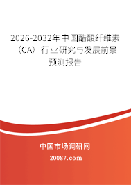 2026-2032年中国醋酸纤维素(CA)行业研究与发展前景预测报告 2026-2032年中国醋酸纤维素(CA)行业研究与发展前景预测报告