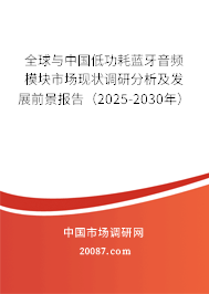全球与中国低功耗蓝牙音频模块市场现状调研分析及发展前景报告(2025-2030年) 全球与中国低功耗蓝牙音频模块市场现状调研分析及发展前景报告(2025-2030年)
