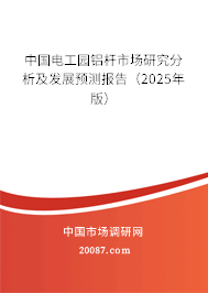 中国电工园铝杆市场研究分析及发展预测报告(2025年版) 中国电工园铝杆市场研究分析及发展预测报告(2025年版)
