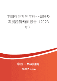 中国豆沙系列生行业调研及发展趋势预测报告(2023年) 中国豆沙系列生行业调研及发展趋势预测报告(2023年)