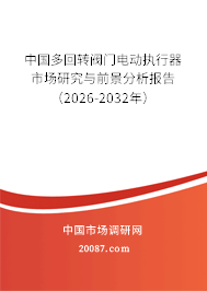 中国多回转阀门电动执行器市场研究与前景分析报告（2026-2032年）