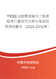 中国富马酸替诺福韦二吡呋酯片行业研究分析与发展前景预测报告(2026-2032年) 中国富马酸替诺福韦二吡呋酯片行业研究分析与发展前景预测报告(2026-2032年)