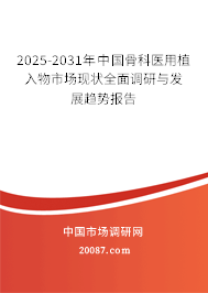 2025-2031年中国骨科医用植入物市场现状全面调研与发展趋势报告