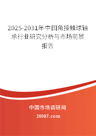 2025-2031年中国角接触球轴承行业研究分析与市场前景报告