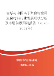 全球与中国离子聚合物金属复合材料行业发展现状分析及市场前景预测报告（2026-2032年）