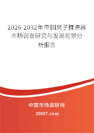 2026-2032年中国离子推进器市场调查研究与发展前景分析报告