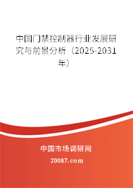 中国门禁控制器行业发展研究与前景分析（2025-2031年）