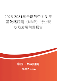 2025-2031年全球与中国N-甲基吡咯烷酮(NMP)行业现状及发展前景报告 2025-2031年全球与中国N-甲基吡咯烷酮(NMP)行业现状及发展前景报告