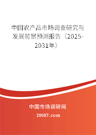 中国农产品市场调查研究与发展前景预测报告（2025-2031年）