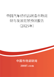 中国汽车纺织品制造市场调研与发展前景预测报告(2025年) 中国汽车纺织品制造市场调研与发展前景预测报告(2025年)