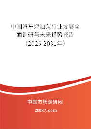 中国汽车燃油泵行业发展全面调研与未来趋势报告（2025-2031年）