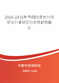 2026-2032年中国肉类水分测定仪行业研究与前景趋势报告 2026-2032年中国肉类水分测定仪行业研究与前景趋势报告