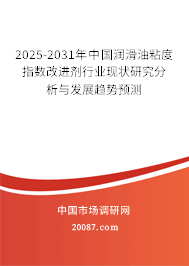 2025-2031年中国润滑油粘度指数改进剂行业现状研究分析与发展趋势预测
