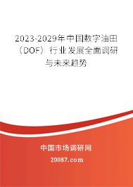 2023-2029年中国数字油田(DOF)行业发展全面调研与未来趋势 2023-2029年中国数字油田(DOF)行业发展全面调研与未来趋势