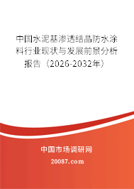 中国水泥基渗透结晶防水涂料行业现状与发展前景分析报告（2026-2032年）