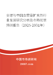 全球与中国血容量扩充剂行业发展研究分析及市场前景预测报告(2025-2031年) 全球与中国血容量扩充剂行业发展研究分析及市场前景预测报告(2025-2031年)