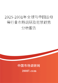 2025-2031年全球与中国云母带行业市场调研及前景趋势分析报告 2025-2031年全球与中国云母带行业市场调研及前景趋势分析报告