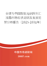 全球与中国智能光伏阵列汇流箱市场现状调研及发展前景分析报告（2025-2031年）
