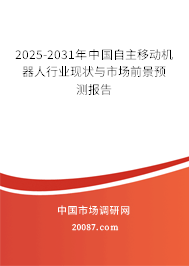 2025-2031年中国自主移动机器人行业现状与市场前景预测报告 2025-2031年中国自主移动机器人行业现状与市场前景预测报告