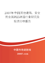 2007年中国其他建筑、安全用金属制品制造行业研究及投资分析报告 2007年中国其他建筑、安全用金属制品制造行业研究及投资分析报告