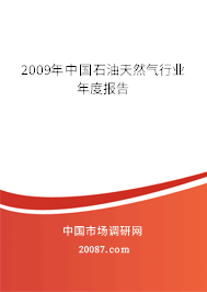 2009年中国石油天然气行业年度报告 2009年中国石油天然气行业年度报告