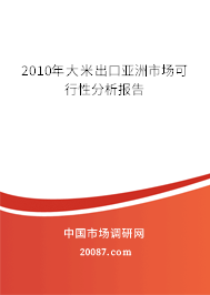 2010年大米出口亚洲市场可行性分析报告 2010年大米出口亚洲市场可行性分析报告
