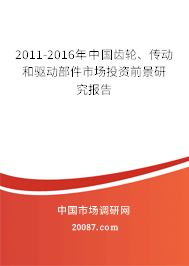 2011-2016年中国齿轮、传动和驱动部件市场投资前景研究报告 2011-2016年中国齿轮、传动和驱动部件市场投资前景研究报告