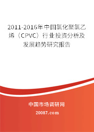 2011-2016年中国氯化聚氯乙烯（CPVC）行业投资分析及发展趋势研究报告