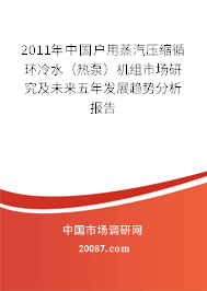 2011年中国户用蒸汽压缩循环冷水（热泵）机组市场研究及未来五年发展趋势分析报告