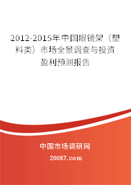 2012-2015年中国眼镜架（塑料类）市场全景调查与投资盈利预测报告