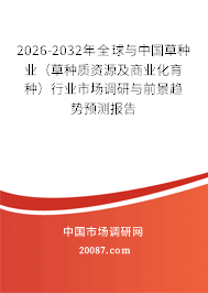 2026-2032年全球与中国草种业(草种质资源及商业化育种)行业市场调研与前景趋势预测报告 2026-2032年全球与中国草种业(草种质资源及商业化育种)行业市场调研与前景趋势预测报告