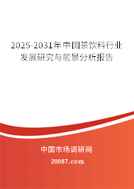 2025-2031年中国茶饮料行业发展研究与前景分析报告 2025-2031年中国茶饮料行业发展研究与前景分析报告