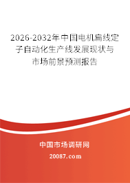 2026-2032年中国电机扁线定子自动化生产线发展现状与市场前景预测报告