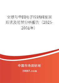 全球与中国电子控制阀发展现状及前景分析报告(2025-2031年) 全球与中国电子控制阀发展现状及前景分析报告(2025-2031年)
