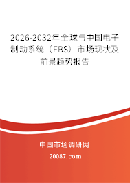 2026-2032年全球与中国电子制动系统（EBS）市场现状及前景趋势报告
