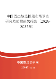 中国固态散热模组市场调查研究及前景趋势报告(2026-2032年) 中国固态散热模组市场调查研究及前景趋势报告(2026-2032年)