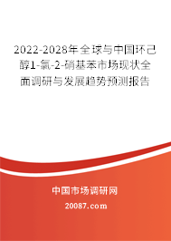 2022-2028年全球与中国环己醇1-氯-2-硝基苯市场现状全面调研与发展趋势预测报告