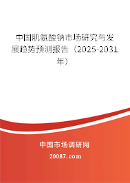 中国肌氨酸钠市场研究与发展趋势预测报告（2025-2031年）