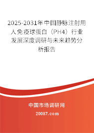 2025-2031年中国静脉注射用人免疫球蛋白(PH4)行业发展深度调研与未来趋势分析报告 2025-2031年中国静脉注射用人免疫球蛋白(PH4)行业发展深度调研与未来趋势分析报告