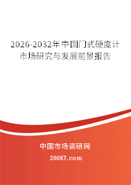 2026-2032年中国门式硬度计市场研究与发展前景报告