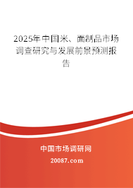 2025年中国米、面制品市场调查研究与发展前景预测报告
