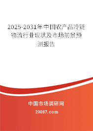 2025-2031年中国农产品冷链物流行业现状及市场前景预测报告 2025-2031年中国农产品冷链物流行业现状及市场前景预测报告