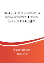 2024-2030年全球与中国平板电脑屏幕保护膜行业发展全面调研与未来趋势报告