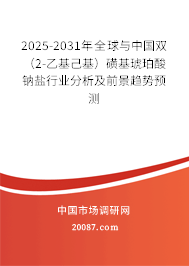 2025-2031年全球与中国双（2-乙基己基）磺基琥珀酸钠盐行业分析及前景趋势预测