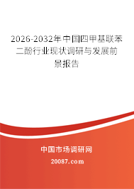 2026-2032年中国四甲基联苯二酚行业现状调研与发展前景报告