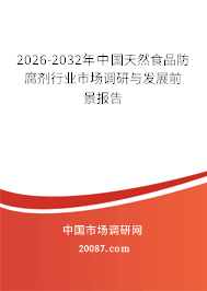 2026-2032年中国天然食品防腐剂行业市场调研与发展前景报告 2026-2032年中国天然食品防腐剂行业市场调研与发展前景报告